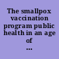 The smallpox vaccination program public health in an age of terrorism /