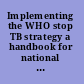 Implementing the WHO stop TB strategy a handbook for national TB control programmes.