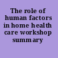 The role of human factors in home health care workshop summary /