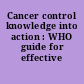 Cancer control knowledge into action : WHO guide for effective programmes.