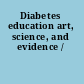 Diabetes education art, science, and evidence /