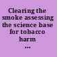 Clearing the smoke assessing the science base for tobacco harm reduction /
