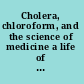 Cholera, chloroform, and the science of medicine a life of John Snow /