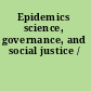 Epidemics science, governance, and social justice /