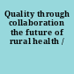 Quality through collaboration the future of rural health /