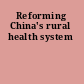 Reforming China's rural health system