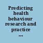 Predicting health behaviour research and practice with social cognition models /