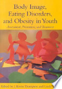 Body image, eating disorders, and obesity in youth : assessment, prevention, and treatment /