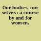 Our bodies, our selves : a course by and for women.