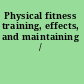 Physical fitness training, effects, and maintaining /
