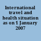 International travel and health situation as on 1 January 2007 /