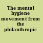 The mental hygiene movement from the philanthropic standpoint.