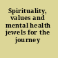 Spirituality, values and mental health jewels for the journey /