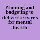 Planning and budgeting to deliver services for mental health /