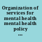Organization of services for mental health mental health policy and service guidance package.