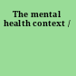The mental health context /
