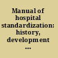 Manual of hospital standardization: history, development and progress of hospital standardization; detailed explanation of the minimum requirements ...