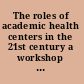 The roles of academic health centers in the 21st century a workshop summary /
