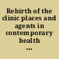 Rebirth of the clinic places and agents in contemporary health care /