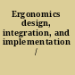 Ergonomics design, integration, and implementation /