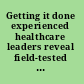 Getting it done experienced healthcare leaders reveal field-tested strategies for clinical and financial success /