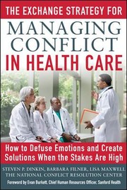 The Exchange Strategy for Managing Conflict in Health Care : How to Defuse Emotions and Create Solutions When the Stakes Are High