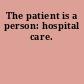 The patient is a person: hospital care.