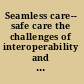 Seamless care-- safe care the challenges of interoperability and patient safety in health care /