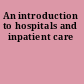 An introduction to hospitals and inpatient care
