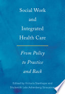 Social work and integrated health care : from policy to practice and back /