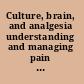 Culture, brain, and analgesia understanding and managing pain in diverse populations /