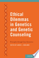 Ethical dilemmas in genetics and genetic counseling : principles through case scenarios /