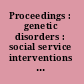 Proceedings : genetic disorders : social service interventions : March 13 through March 17, 1977, William Penn Hotel, Pittsburgh, Pennsylvania /