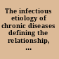 The infectious etiology of chronic diseases defining the relationship, enhancing the research, and mitigating the effects : workshop summary /