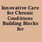 Innovative Care for Chronic Conditions Building Blocks for Action.