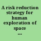 A risk reduction strategy for human exploration of space a review of NASA's Bioastronautics Roadmap /