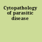 Cytopathology of parasitic disease