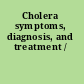 Cholera symptoms, diagnosis, and treatment /