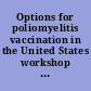 Options for poliomyelitis vaccination in the United States workshop summary /