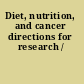Diet, nutrition, and cancer directions for research /