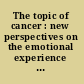 The topic of cancer : new perspectives on the emotional experience of cancer /