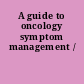 A guide to oncology symptom management /