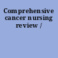 Comprehensive cancer nursing review /