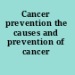 Cancer prevention the causes and prevention of cancer /