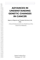 Advances in understanding genetic changes in cancer impact on diagnosis and treatment decisions in the 1990s : a research briefing from the Division of Health Sciences Policy, Institute of Medicine.