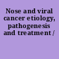 Nose and viral cancer etiology, pathogenesis and treatment /