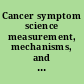 Cancer symptom science measurement, mechanisms, and management /