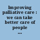 Improving palliative care : we can take better care of people with cancer /