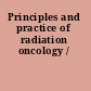 Principles and practice of radiation oncology /