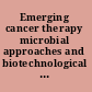 Emerging cancer therapy microbial approaches and biotechnological tools /